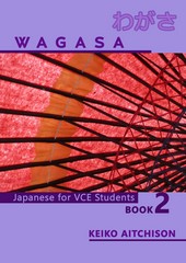 WAGASA BOOK 2 : JAPANESE FOR VCE STUDENTS (VCE UNITS 3&4)